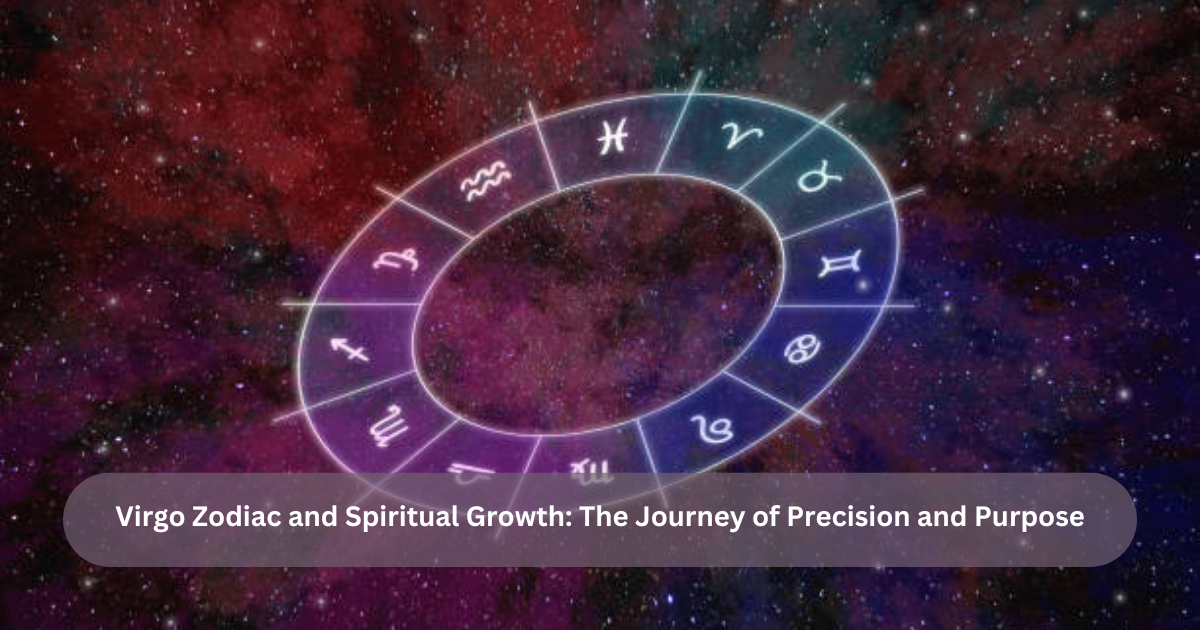 Virgo Zodiac and Spiritual Growth: The Journey of Precision and Purpose